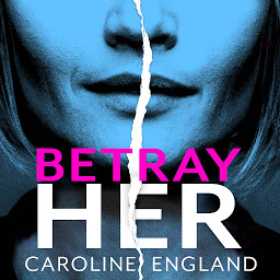 Icon image Betray Her: An absolutely gripping psychological thriller with a heart-pounding twist