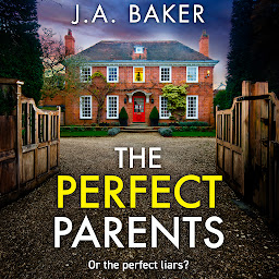 Icon image The Perfect Parents: A BRAND NEW gripping psychological thriller with a SHOCKING twist from J A Baker for 2024