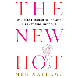Icon image The New Hot: Cruising Through Menopause with Attitude and Style