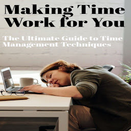 Icon image Making Time Work for You: The Ultimate Guide to Time Management Techniques