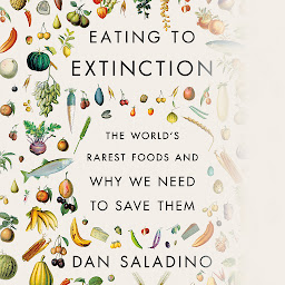 Icon image Eating to Extinction: The World's Rarest Foods and Why We Need to Save Them