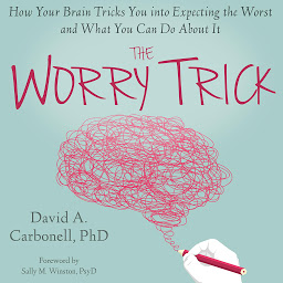 Symbolbild für The Worry Trick: How Your Brain Tricks You into Expecting the Worst and What You Can Do About It