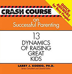 Icon image Crash Course on Successful Parenting: 13 Dynamics of Raising Great Kids