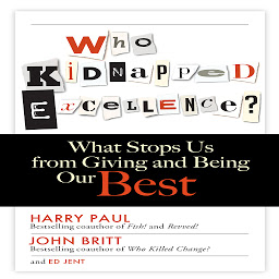 Icon image Who Kidnapped Excellence?: What Stops Us from Giving and Being Our Best
