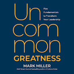 Icon image Uncommon Greatness: Five Fundamentals to Transform Your Leadership