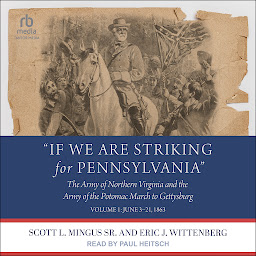 Icon image “If We Are Striking for Pennsylvania”: The Army of Northern Virginia and the Army of the Potomac March to Gettysburg - Volume 1: June 3–21, 1863