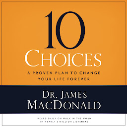 Icon image 10 Choices: A Proven Plan to Change Your Life Forever