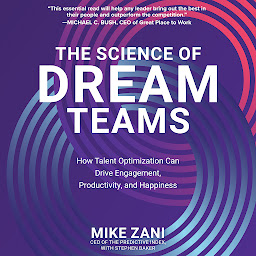 Icon image The Science of Dream Teams: How Talent Optimization Can Drive Engagement, Productivity, and Happiness
