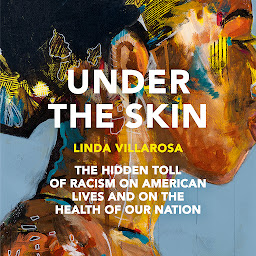 Icon image Under the Skin: The Hidden Toll of Racism on American Lives (Pulitzer Prize Finalist)