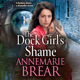 Obraz ikony: The Dock Girl's Shame: A BRAND NEW gritty, emotional saga from AnneMarie Brear for 2024