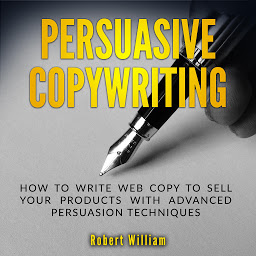 Obraz ikony: Persuasive Copywriting: How to write web copy to sell your products with advanced persuasion techniques