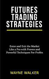 Icon image Futures Trading Strategies: Enter and Exit the Market Like a Pro with Proven and Powerful Techniques For Profits