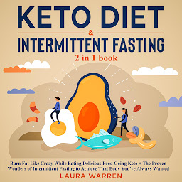 Obraz ikony: Keto Diet & Intermittent Fasting 2-in-1 Book Burn Fat Like Crazy While Eating Delicious Food Going Keto + The Proven Wonders of Intermittent Fasting to Achieve That Body You've Always Wanted