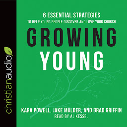 Icon image Growing Young: Six Essential Strategies to Help Young People Discover and Love Your Church