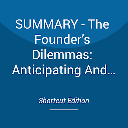 Icon image SUMMARY - The Founder’s Dilemmas: Anticipating And Avoiding The Pitfalls That Can Sink A Startup By Noam Wasserman