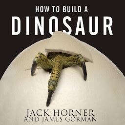 Icon image How to Build a Dinosaur: Extinction Doesn't Have to Be Forever