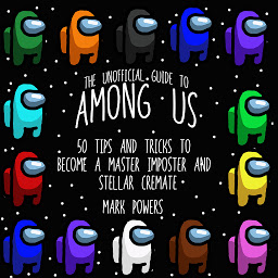 Icon image The Unofficial Guide to Among Us: 50 Tips and Tricks to Become a Master Imposter and Stellar Crewmate