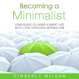 Icon image Becoming a Minimalist: Your Guide to Living a Great Life with Less Through Minimalism