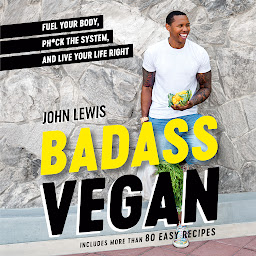 Obraz ikony: Badass Vegan: Fuel Your Body, Ph*ck the System, and Live Your Life Right: A Cookbook
