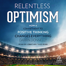 Icon image Relentless Optimism: How a Commitment to Positive Thinking Changes Everything