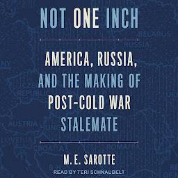 Icon image Not One Inch: America, Russia, and the Making of Post-Cold War Stalemate