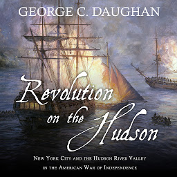 Icon image Revolution on the Hudson: New York City and the Hudson River Valley in the American War of Independence