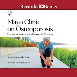 Icon image Mayo Clinic on Osteoporosis: Keep your bones strong and reduce your risk of fractures