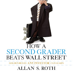 Icon image How a Second Grader Beats Wall Street: Golden Rules Any Investor Can Learn
