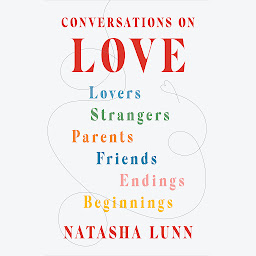Icon image Conversations on Love: Lovers, Strangers, Parents, Friends, Endings, Beginnings
