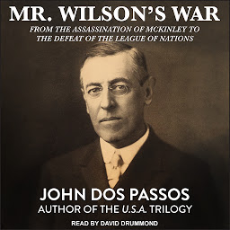 Icon image Mr. Wilson's War: From the Assassination of McKinley to the Defeat of the League of Nations