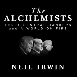 Icon image The Alchemists: Three Central Bankers and a World on Fire