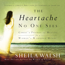 Icon image The Heartache No One Sees: Real Healing for a Woman's Wounded Heart