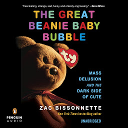 Obraz ikony: The Great Beanie Baby Bubble: Mass Delusion and the Dark Side of Cute