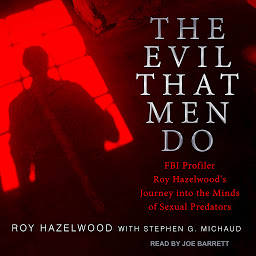 Icon image The Evil That Men Do: FBI Profiler Roy Hazelwood's Journey into the Minds of Sexual Predators