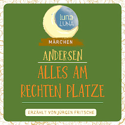 Obraz ikony: Alles am rechten Platze (Luna Luna Märchen): Ein Märchen von Hans Christian Andersen
