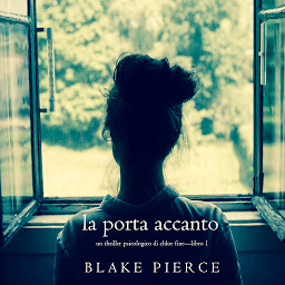 Obraz ikony: La Porta Accanto (Un Thriller Psicologico di Chloe Fine—Libro 1)
