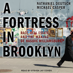 Icon image A Fortress in Brooklyn: Race, Real Estate, and the Making of Hasidic Williamsburg