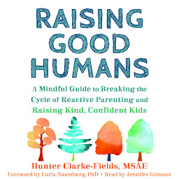 Icon image Raising Good Humans: A Mindful Guide to Breaking the Cycle of Reactive Parenting and Raising Kind, Confident Kids