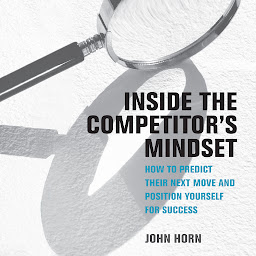 Icon image Inside the Competitor's Mindset: How to Predict Their Next Move and Position Yourself for Success (Management on the Cutting Edge)