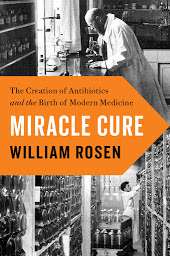 Icon image Miracle Cure: The Creation of Antibiotics and the Birth of Modern Medicine