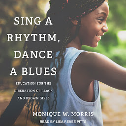 Icon image Sing a Rhythm, Dance a Blues: Education for the Liberation of Black and Brown Girls
