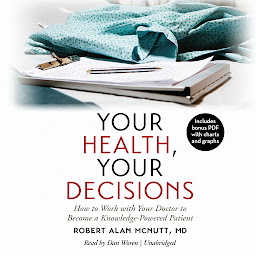 Icon image Your Health, Your Decisions: How to Work with Your Doctor to Become a Knowledge-Powered Patient