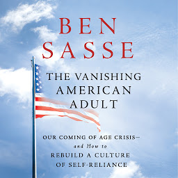 Symbolbild für The Vanishing American Adult: Our Coming-of-Age Crisis--and How to Rebuild a Culture of Self-Reliance