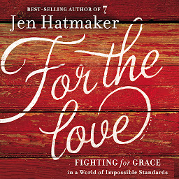 Icon image For the Love: Fighting for Grace in a World of Impossible Standards