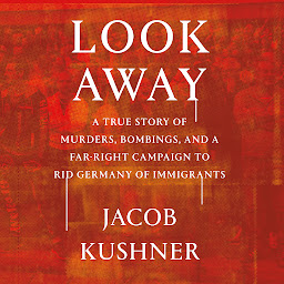 Obraz ikony: Look Away: A True Story of Murders, Bombings, and a Far-Right Campaign to Rid Germany of Immigrants