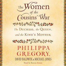 Icon image The Women of the Cousins' War: The Duchess, the Queen and the King's Mother