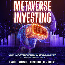 Icon image Metaverse Investing: The Step-By-Step Guide to Understand Metaverse World and Business, Virtual Land, DeFi, NFT, Crypto Art, Blockchain Gaming, and Play To Earn