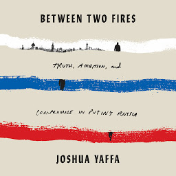 Image de l'icône Between Two Fires: Truth, Ambition, and Compromise in Putin's Russia
