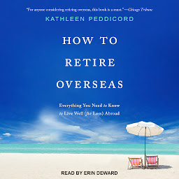 Icon image How to Retire Overseas: Everything You Need to Know to Live Well (for Less) Abroad