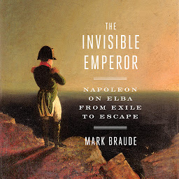 Icon image The Invisible Emperor: Napoleon on Elba from Exile to Escape